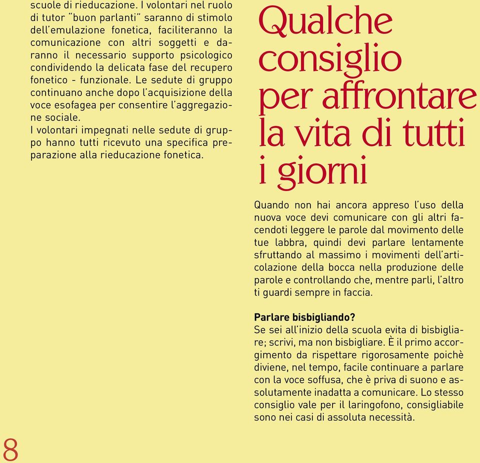 la delicata fase del recupero fonetico - funzionale. Le sedute di gruppo continuano anche dopo l acquisizione della voce esofagea per consentire l aggregazione sociale.