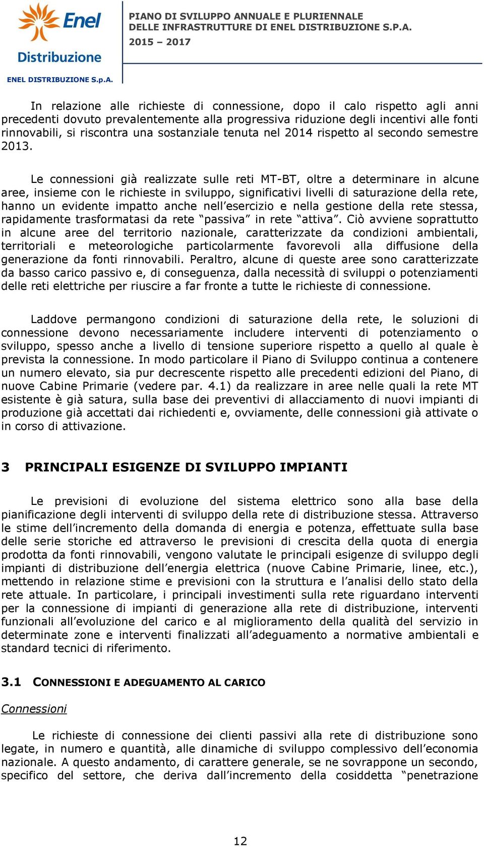 Le connessioni già realizzate sulle reti MT-BT, oltre a determinare in alcune aree, insieme con le richieste in sviluppo, significativi livelli di saturazione della rete, hanno un evidente impatto