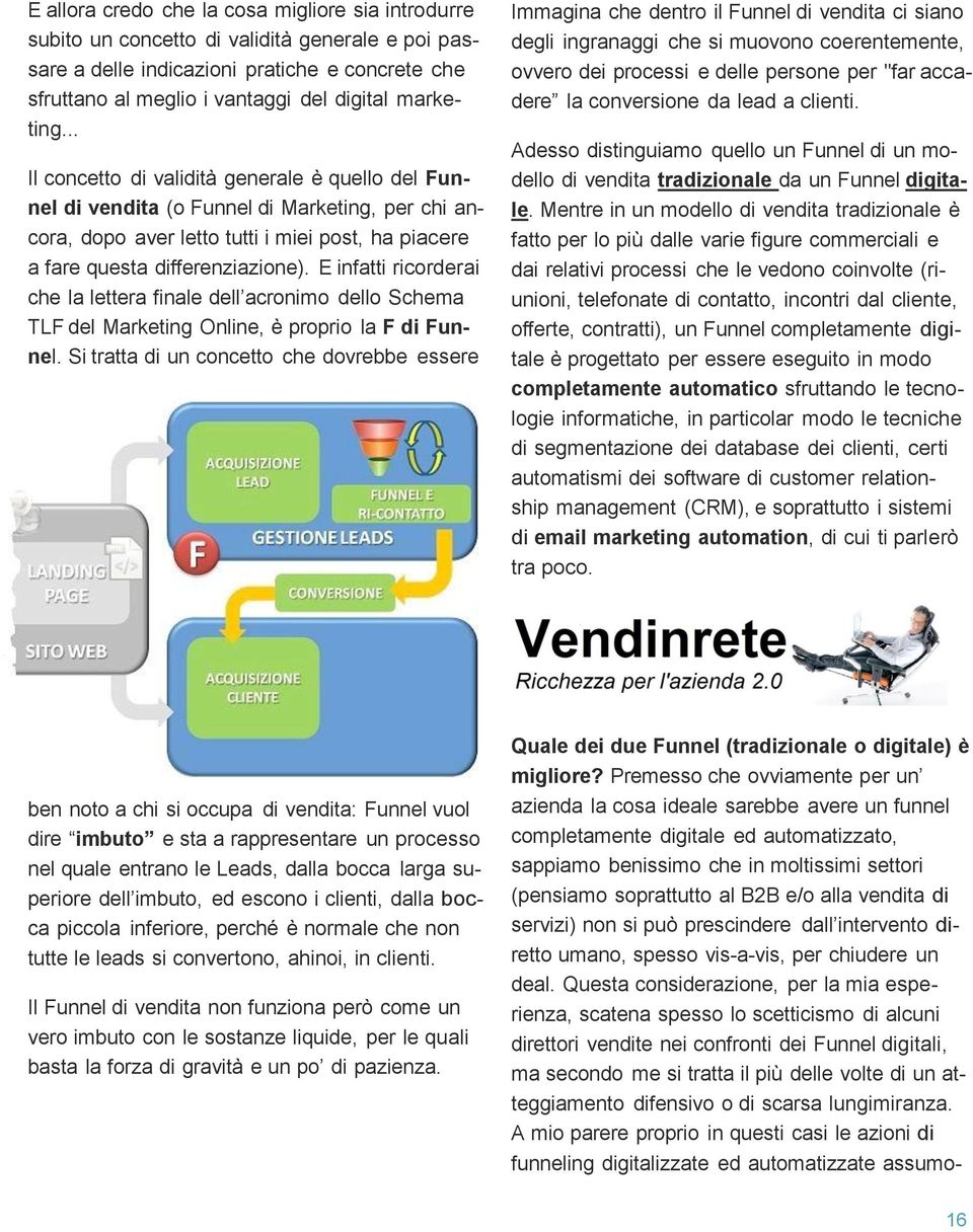 E infatti ricorderai che la lettera finale dell acronimo dello Schema TLF del Marketing Online, è proprio la F di Fun- nel.