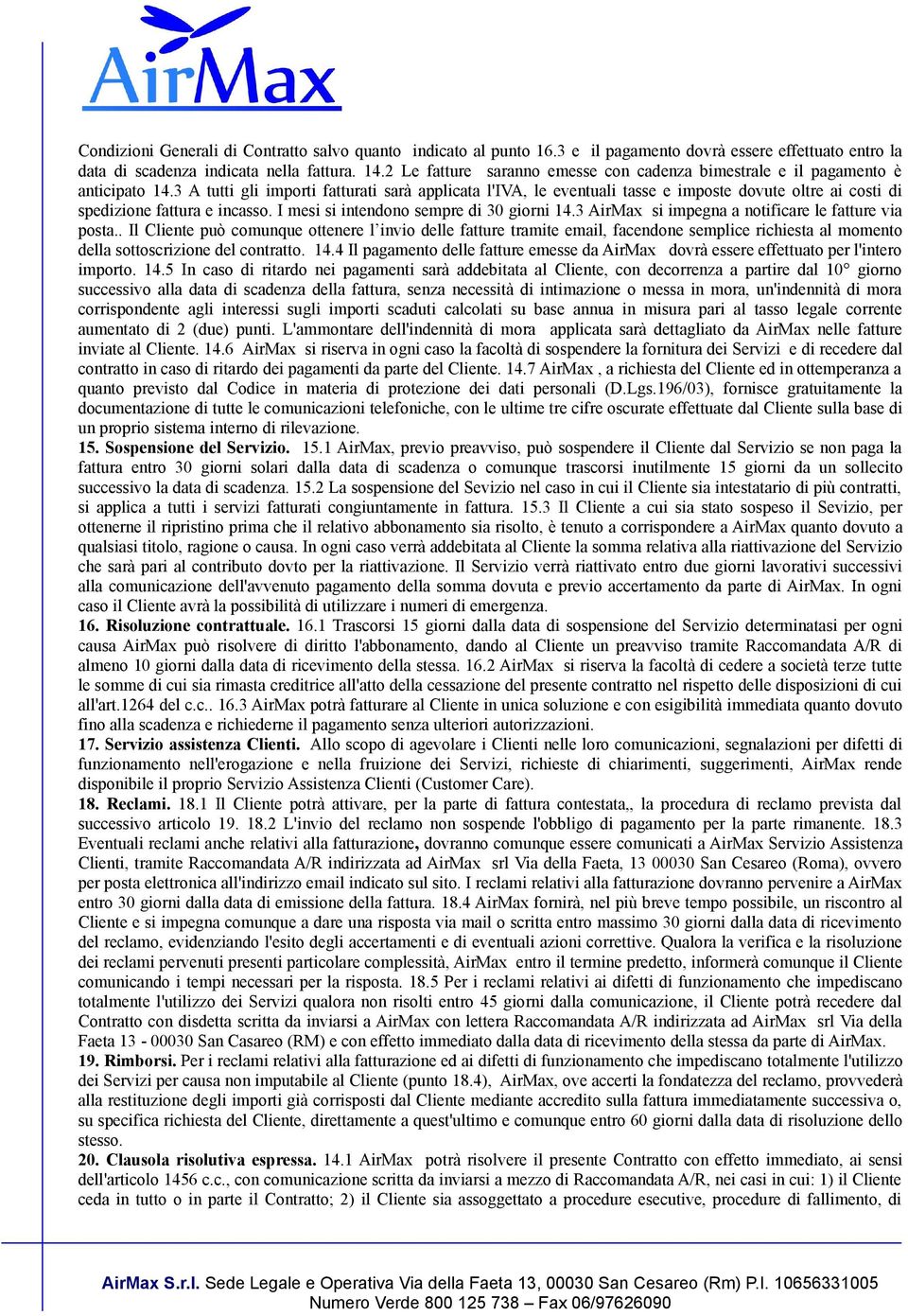 3 A tutti gli importi fatturati sarà applicata l'iva, le eventuali tasse e imposte dovute oltre ai costi di spedizione fattura e incasso. I mesi si intendono sempre di 30 giorni 14.