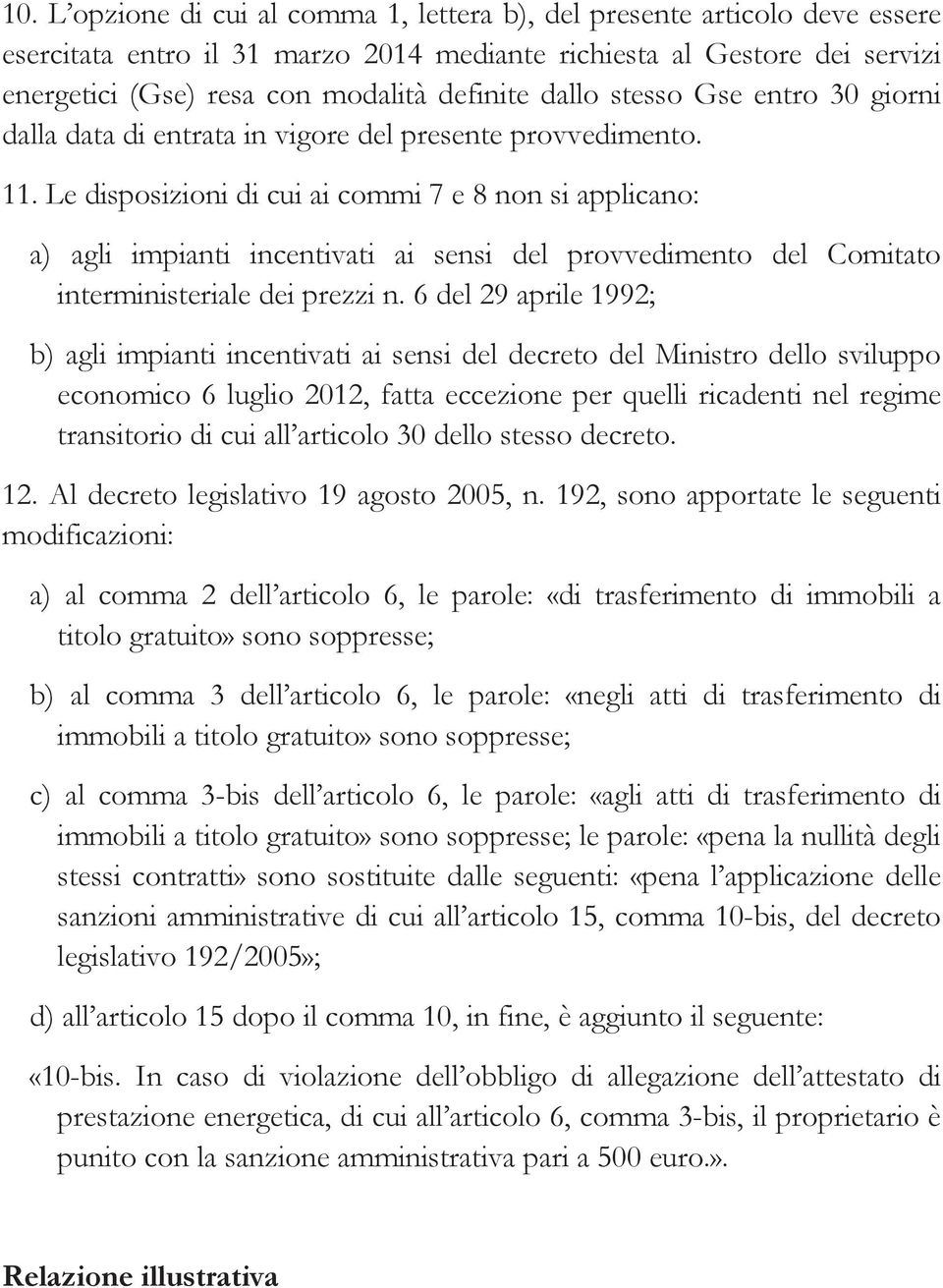 Le disposizioni di cui ai commi 7 e 8 non si applicano: a) agli impianti incentivati ai sensi del provvedimento del Comitato interministeriale dei prezzi n.
