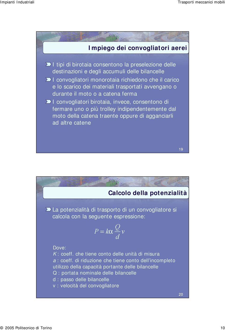 agganciarli ad altre catene 19 Calcolo della potenzialità La potenzialità di trasporto di un convogliatore si calcola con la seguente espressione: Q P= kα v d Dove: K : coeff.