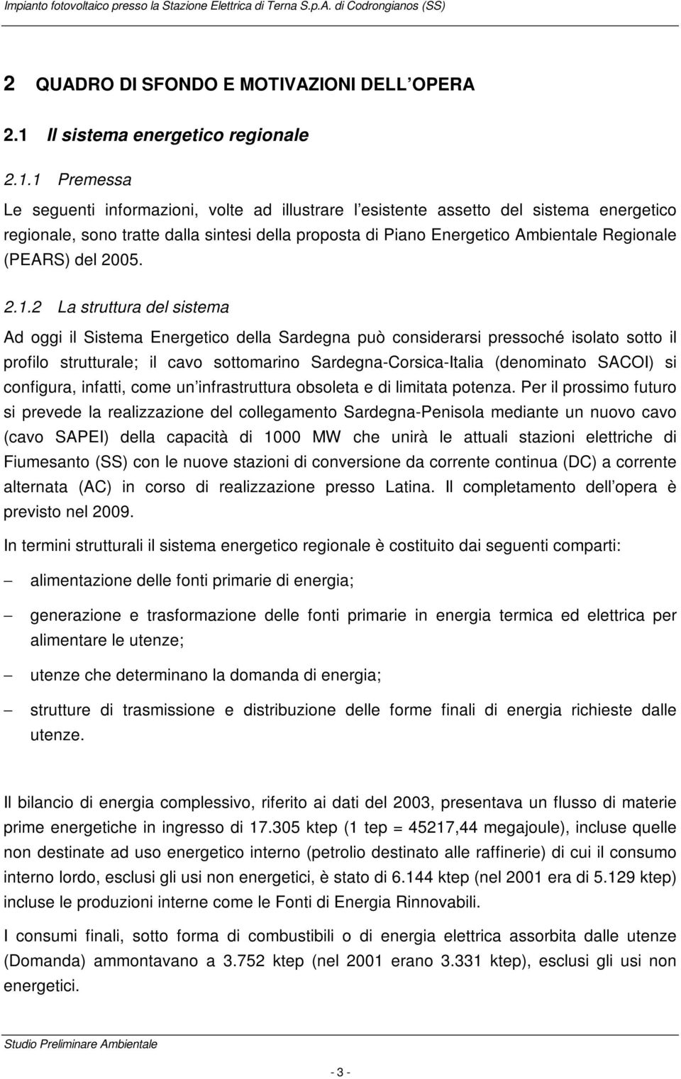 1 Premessa Le seguenti informazioni, volte ad illustrare l esistente assetto del sistema energetico regionale, sono tratte dalla sintesi della proposta di Piano Energetico Ambientale Regionale