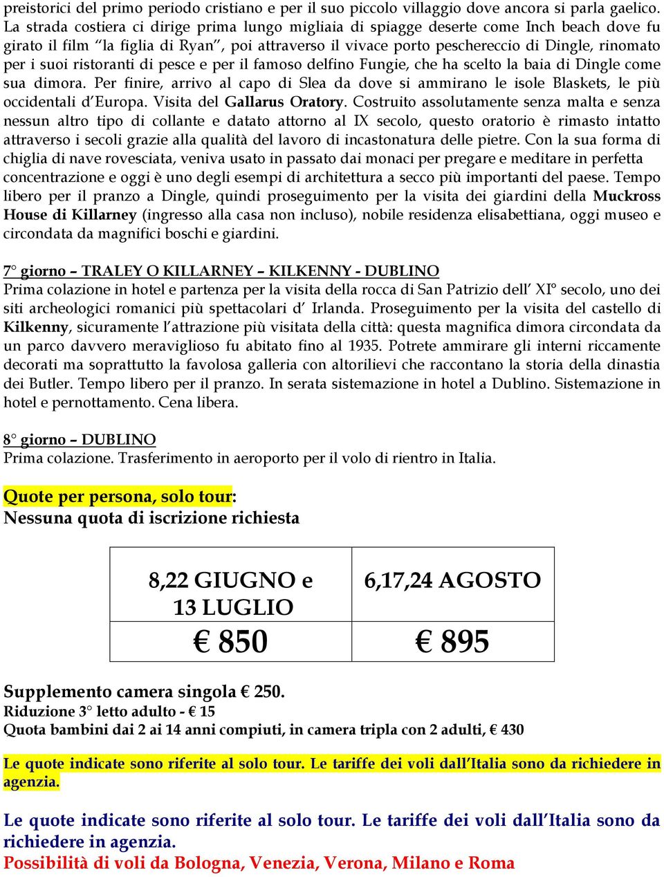 suoi ristoranti di pesce e per il famoso delfino Fungie, che ha scelto la baia di Dingle come sua dimora.