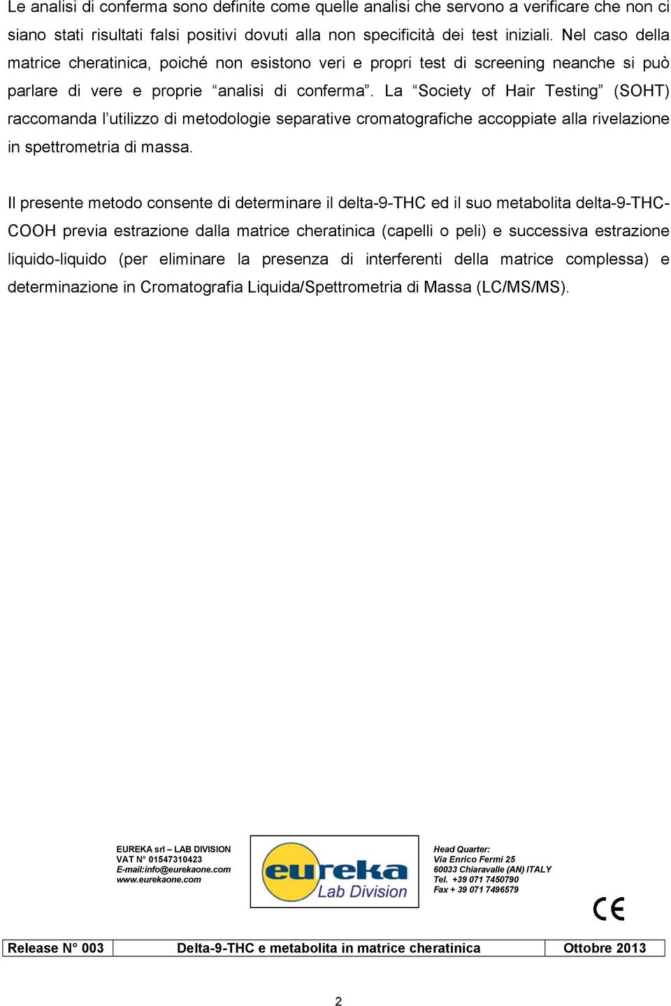 La Society of Hair Testing (SOHT) raccomanda l utilizzo di metodologie separative cromatografiche accoppiate alla rivelazione in spettrometria di massa.