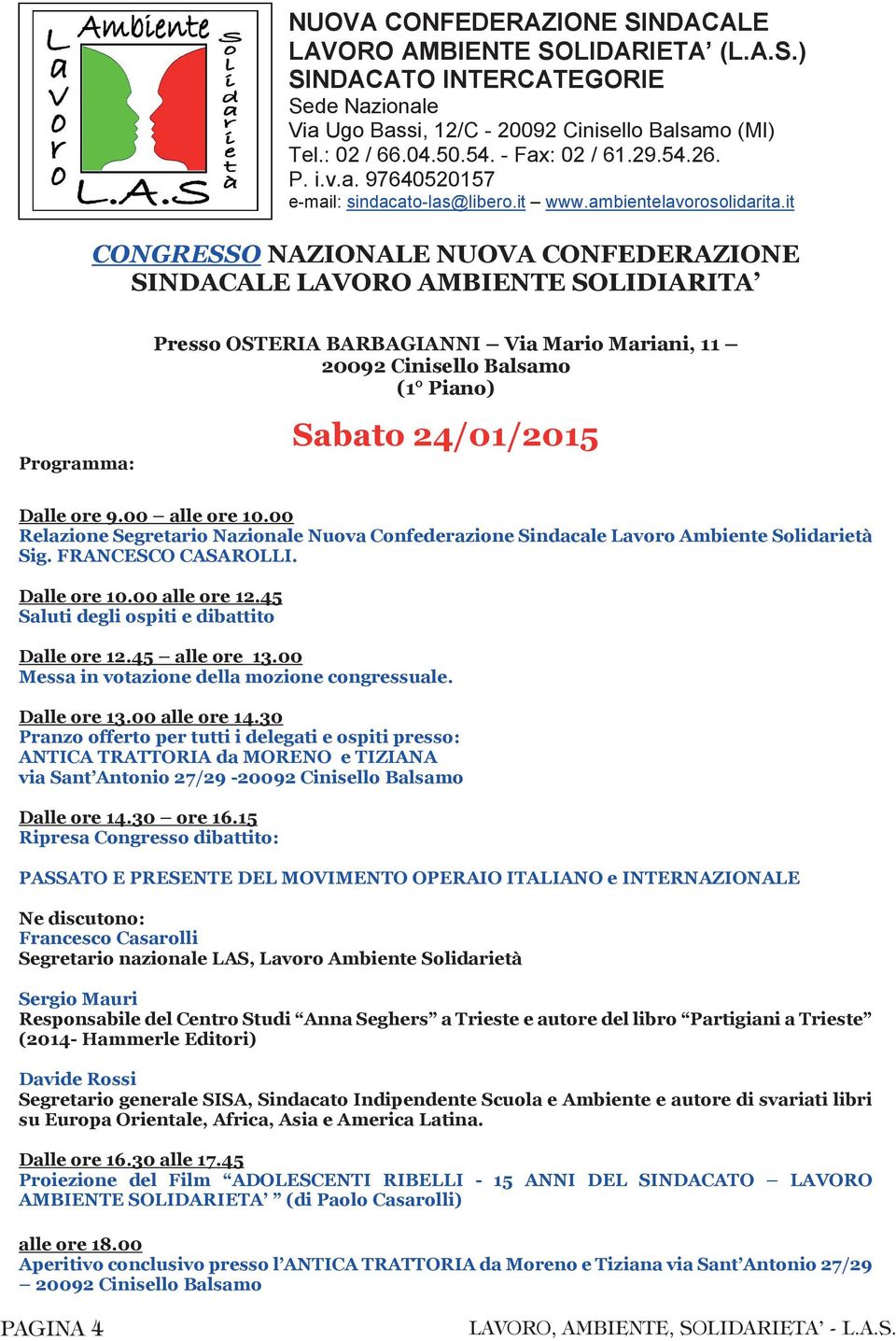 it CONGRESSO NAZIONALE NUOVA CONFEDERAZIONE SINDACALE LAVORO AMBIENTE SOLIDIARITA Programma: Presso OSTERIA BARBAGIANNI Via Mario Mariani, 11 20092 Cinisello Balsamo (1 Piano) Sabato 24/01/2015 Dalle