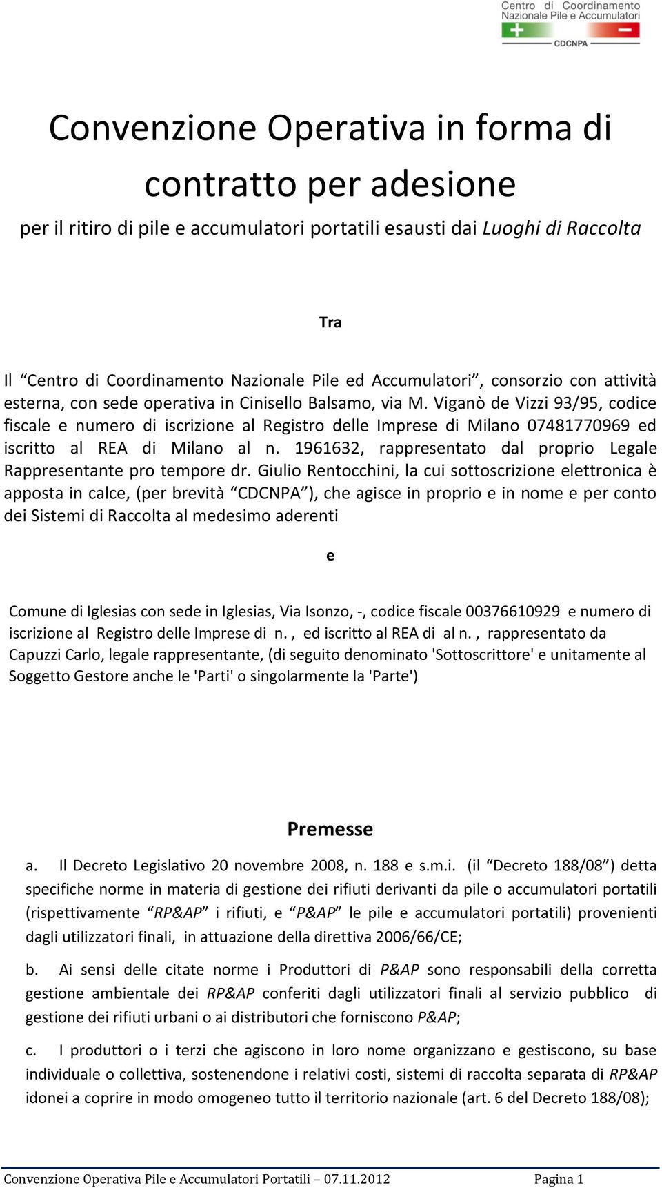 Viganò de Vizzi 93/95, codice fiscale e numero di iscrizione al Registro delle Imprese di Milano 07481770969 ed iscritto al REA di Milano al n.