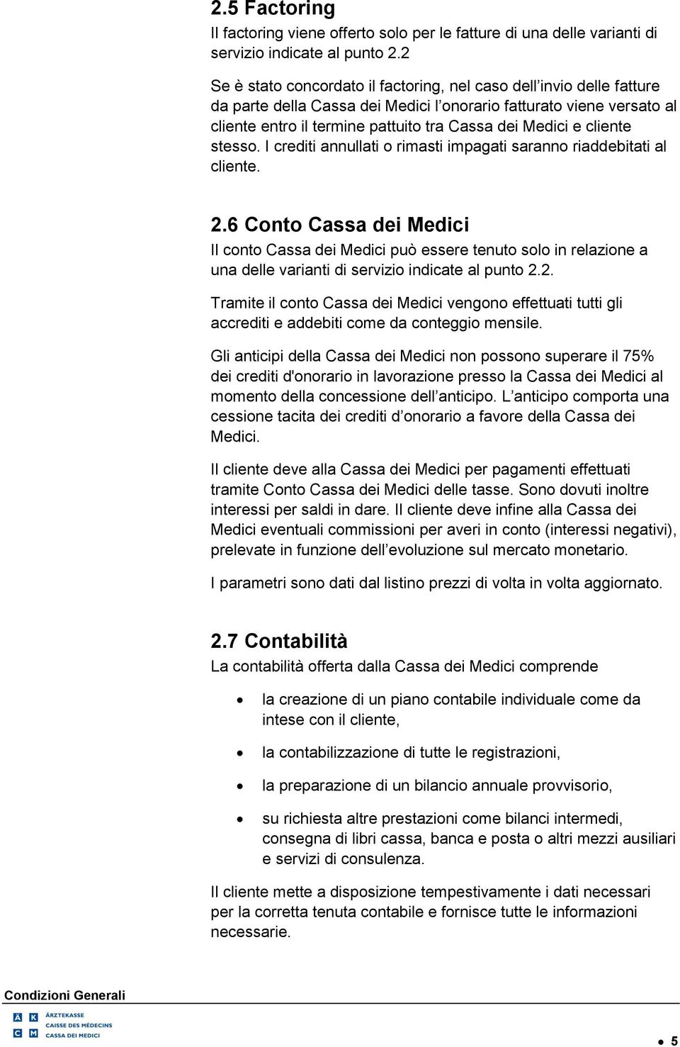 cliente stesso. I crediti annullati o rimasti impagati saranno riaddebitati al cliente. 2.