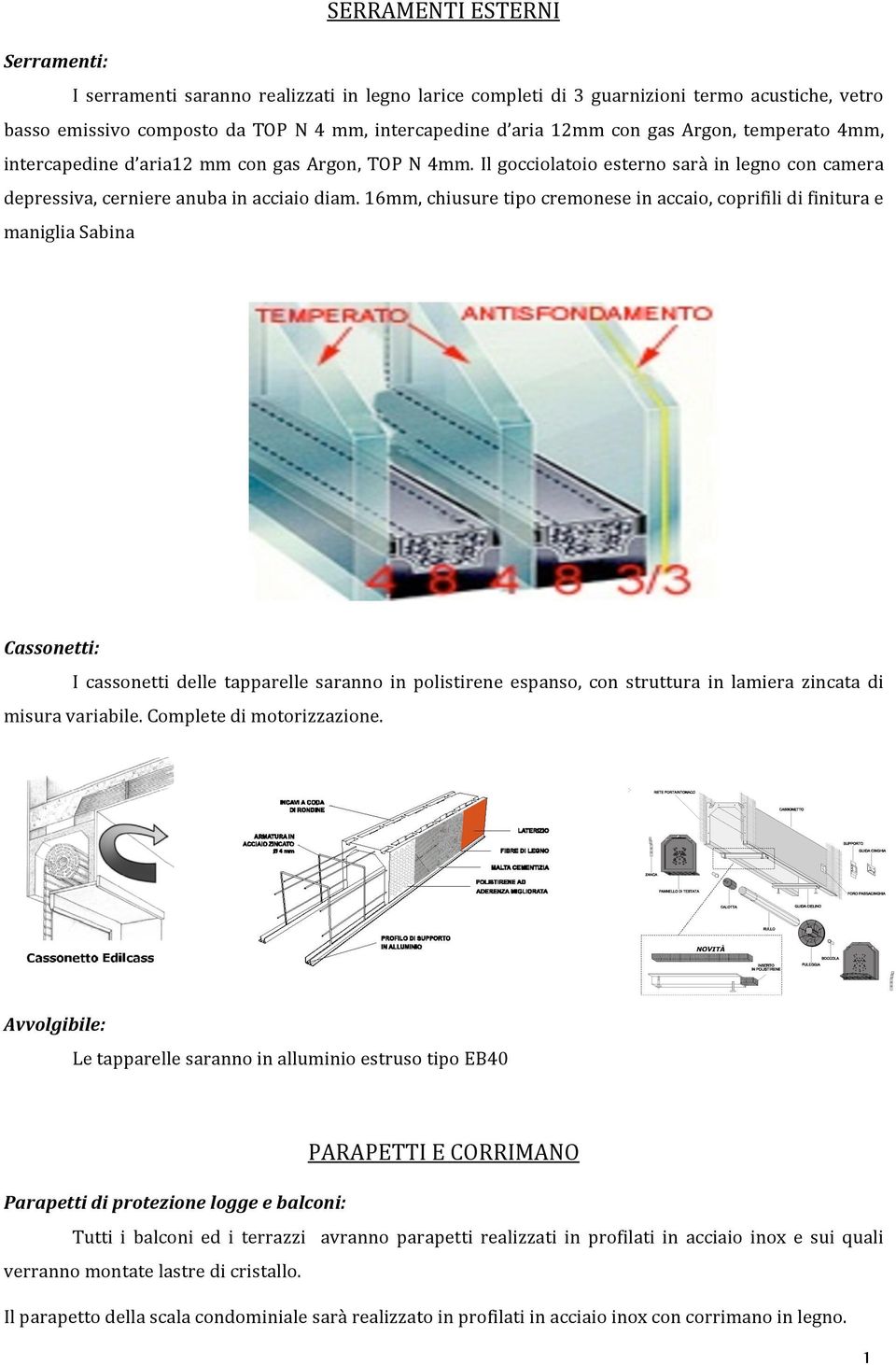 6mm,chiusuretipocremoneseinaccaio,coprifilidifiniturae manigliasabina Cassonetti: I cassonetti delle tapparelle saranno in polistirene espanso, con struttura in lamiera zincata di misuravariabile.