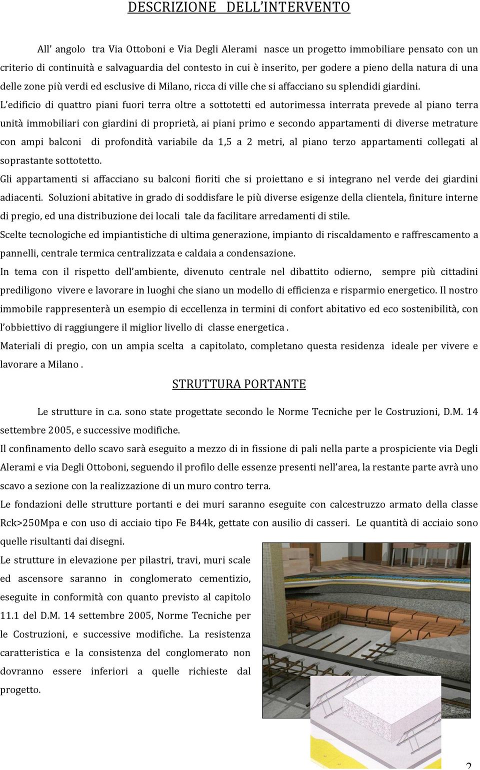 L edificio di quattro piani fuori terra oltre a sottotetti ed autorimessa interrata prevede al piano terra unitàimmobiliaricongiardinidiproprietà, aipiani primoe secondoappartamentididiversemetrature