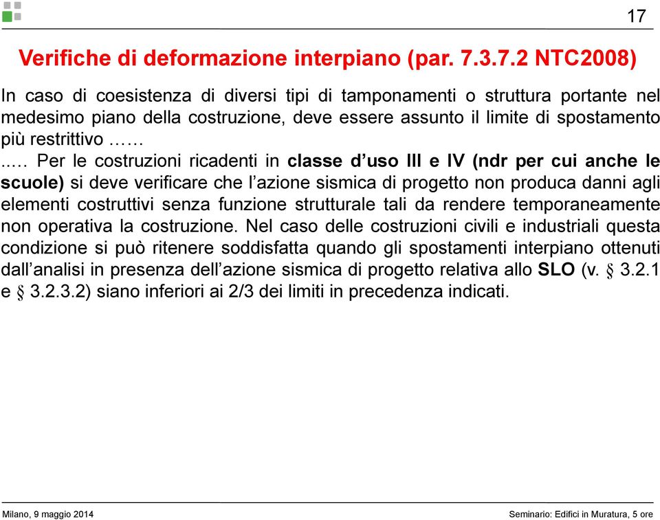 . Per le costruzioni ricadenti in classe d uso III e IV (ndr per cui anche le scuole) si deve verificare che l azione sismica di progetto non produca danni agli elementi costruttivi tti i senza