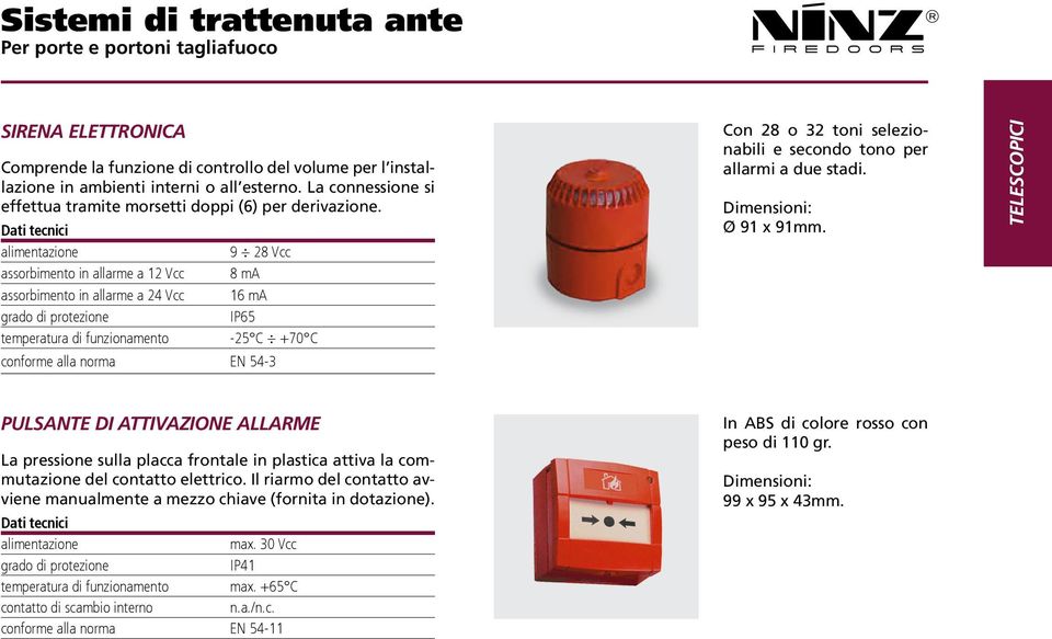 Dati tecnici alimentazione 9 28 Vcc assorbimento in allarme a 12 Vcc 8 ma assorbimento in allarme a 24 Vcc 16 ma grado di protezione IP65 temperatura di funzionamento -25 C +70 C conforme alla norma