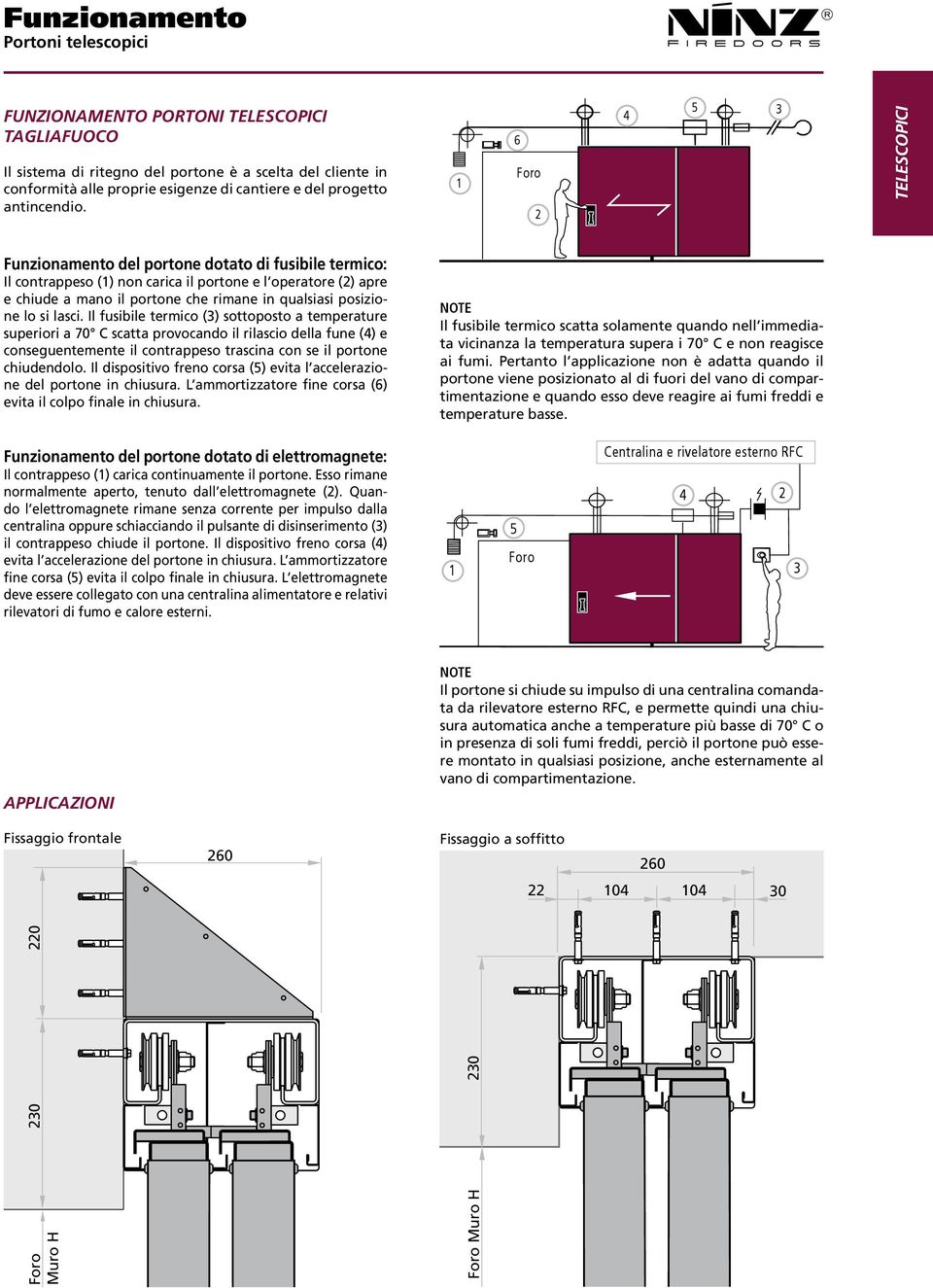 si lasci. Il fusibile termico (3) sottoposto a temperature superiori a 70 C scatta provocando il rilascio della fune (4) e conseguentemente il contrappeso trascina con se il portone chiudendolo.