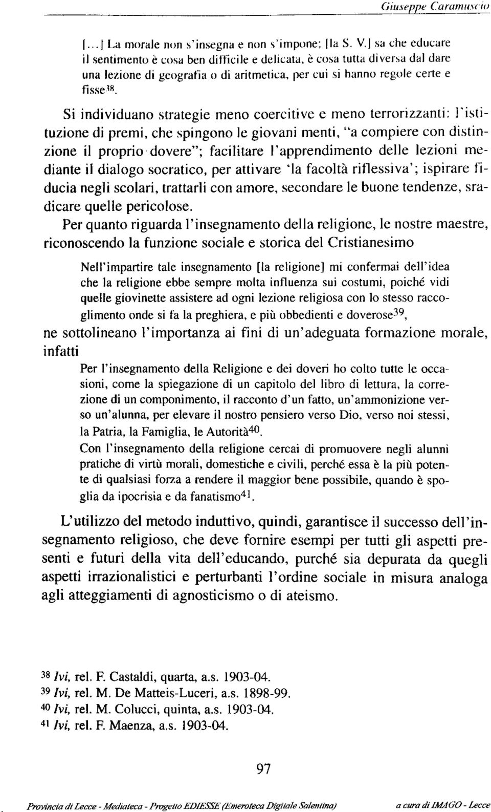 Si individuano strategie meno coercitive e meno terrorizzanti: l'istituzione di premi, che spingono le giovani menti, "a compiere con distinzione il proprio dovere"; facilitare l'apprendimento delle