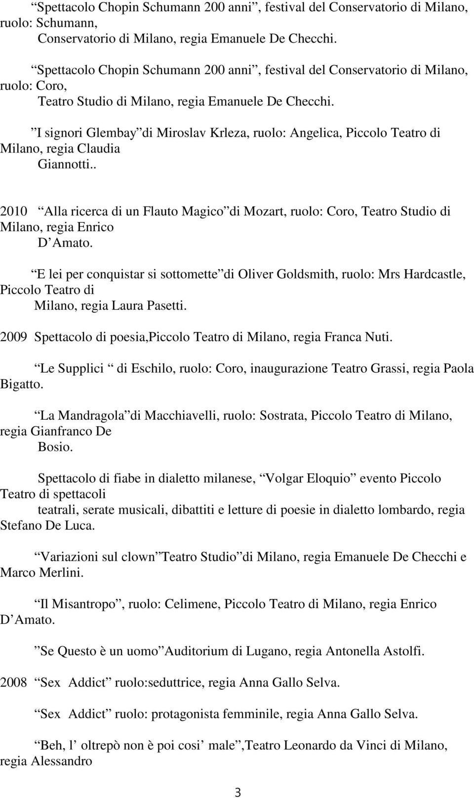 I signori Glembay di Miroslav Krleza, ruolo: Angelica, Piccolo Teatro di Milano, regia Claudia Giannotti.