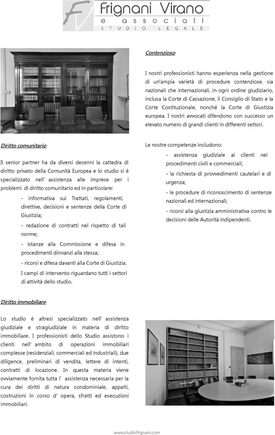 Le nostre competenze includono: Diritto comunitario Il senior partner ha da versi decenni la cattedra ritto privato della Comunità Europea e lo stuo si è specializzato nell assistenza alle imprese