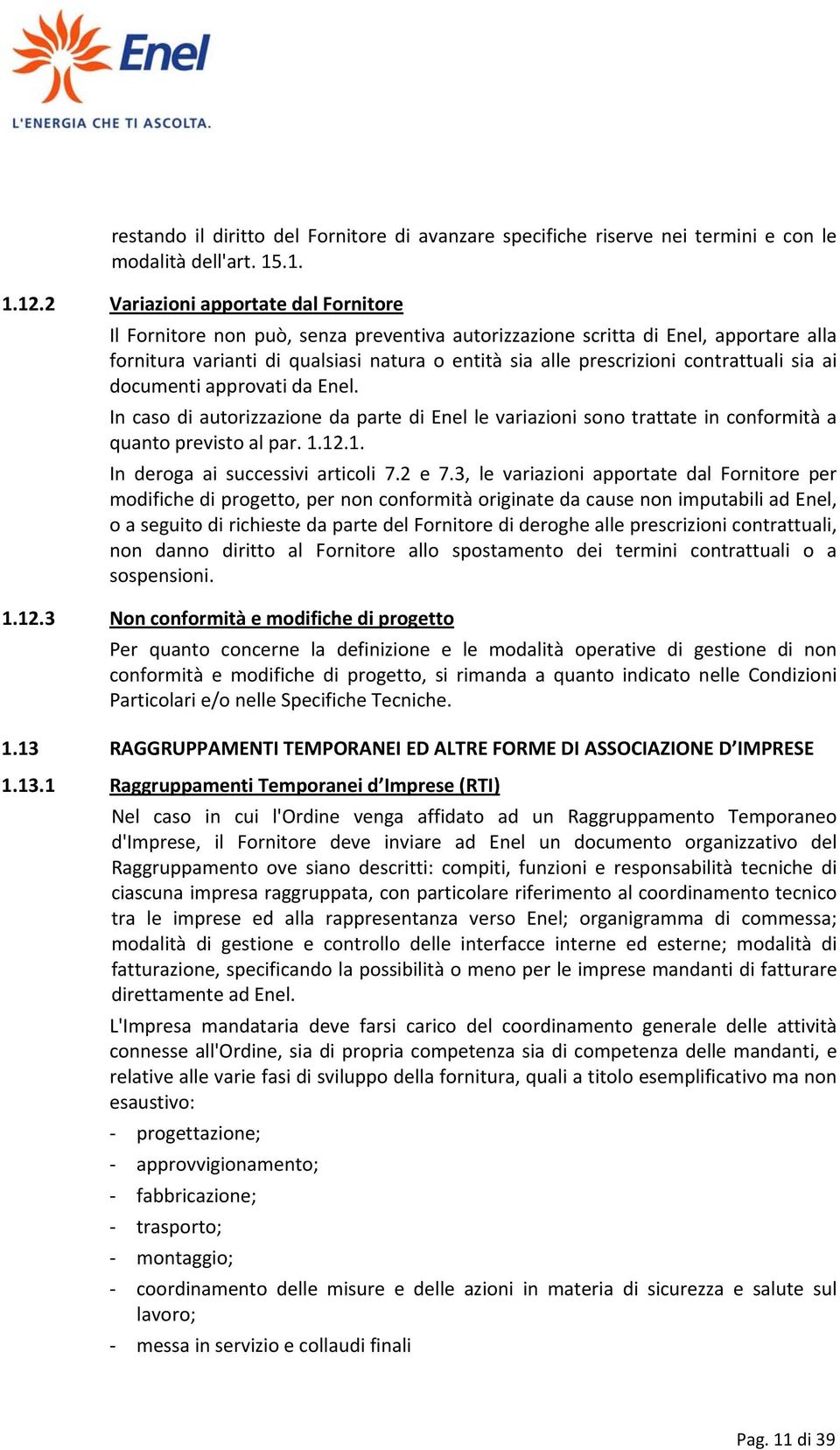 contrattuali sia ai documenti approvati da Enel. In caso di autorizzazione da parte di Enel le variazioni sono trattate in conformità a quanto previsto al par. 1.12.1. In deroga ai successivi articoli 7.