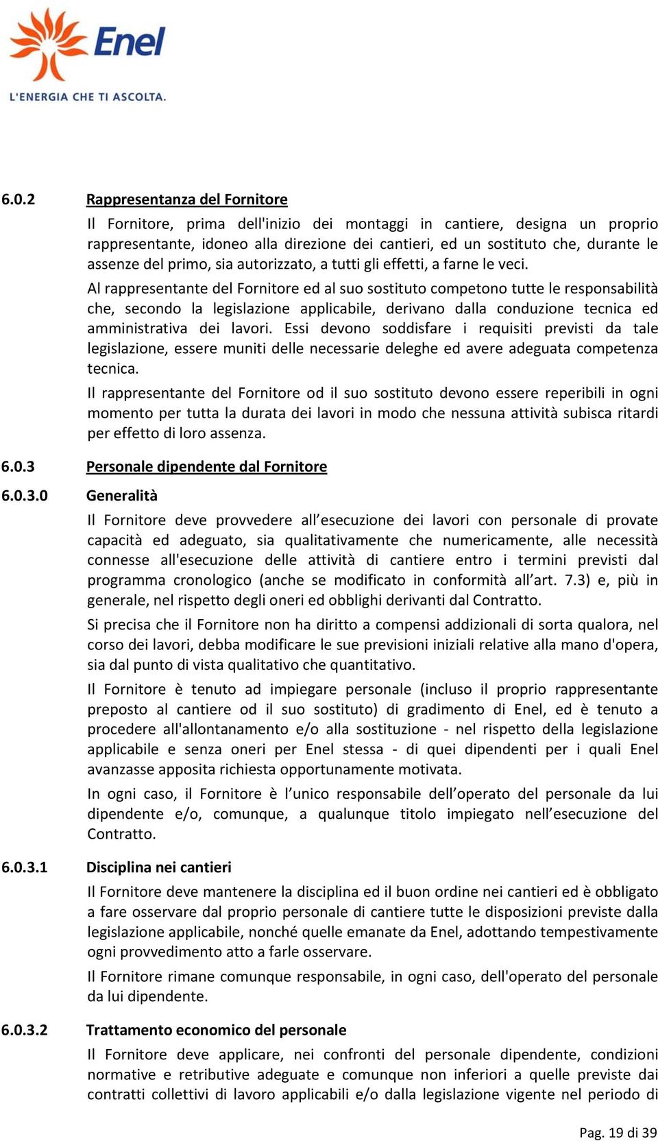 Al rappresentante del Fornitore ed al suo sostituto competono tutte le responsabilità che, secondo la legislazione applicabile, derivano dalla conduzione tecnica ed amministrativa dei lavori.