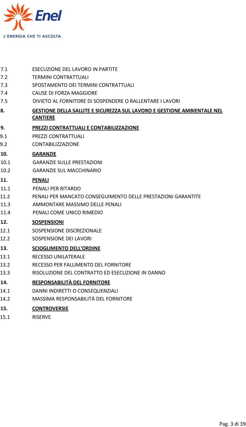 1 GARANZIE SULLE PRESTAZIONI 10.2 GARANZIE SUL MACCHINARIO 11. PENALI 11.1 PENALI PER RITARDO 11.2 PENALI PER MANCATO CONSEGUIMENTO DELLE PRESTAZIONI GARANTITE 11.3 AMMONTARE MASSIMO DELLE PENALI 11.