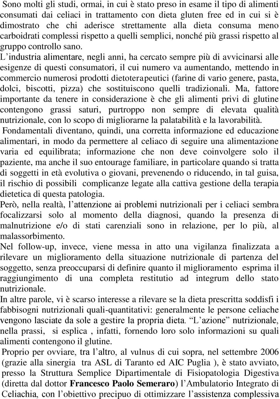 L industria alimentare, negli anni, ha cercato sempre più di avvicinarsi alle esigenze di questi consumatori, il cui numero va aumentando, mettendo in commercio numerosi prodotti dietoterapeutici