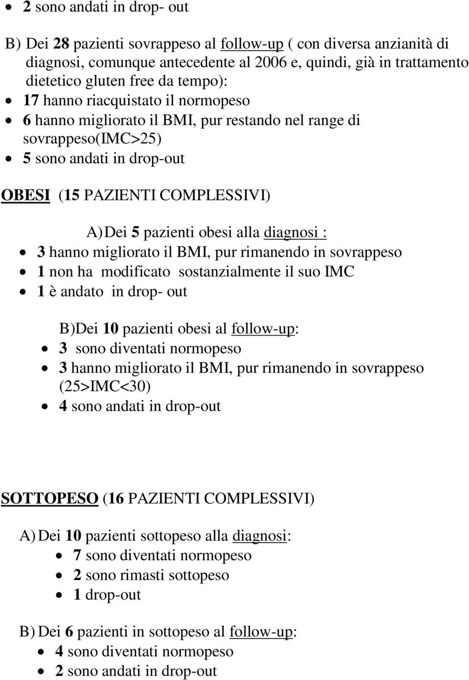 diagnosi : 3 hanno migliorato il BMI, pur rimanendo in sovrappeso 1 non ha modificato sostanzialmente il suo IMC 1 è andato in drop- out B)Dei 10 pazienti obesi al follow-up: 3 sono diventati