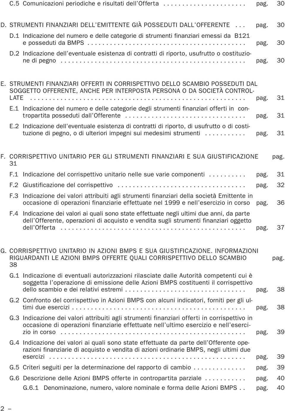 STRUMENTI FINANZIARI OFFERTI IN CORRISPETTIVO DELLO SCAMBIO POSSEDUTI DAL SOGGETTO OFFERENTE, ANCHE PER INTERPOSTA PERSONA O DA SOCIETÀ CONTROL- LATE......................................................... pag.