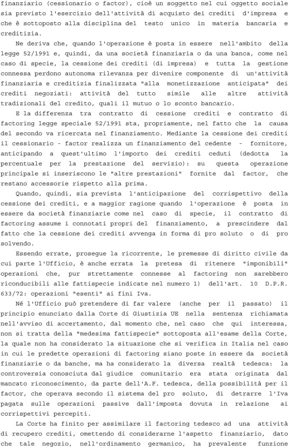 Ne deriva che, quando l'operazione è posta in essere nell'ambito della legge 52/1991 e, quindi, da una società finanziaria o da una banca, come nel caso di specie, la cessione dei crediti (di