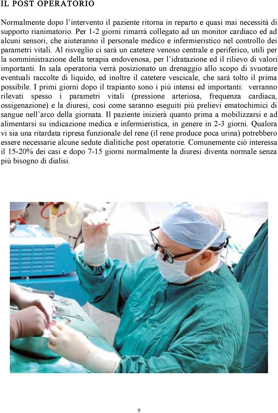 Al risveglio ci sarà un catetere venoso centrale e periferico, utili per la somministrazione della terapia endovenosa, per l idratazione ed il rilievo valori importanti.