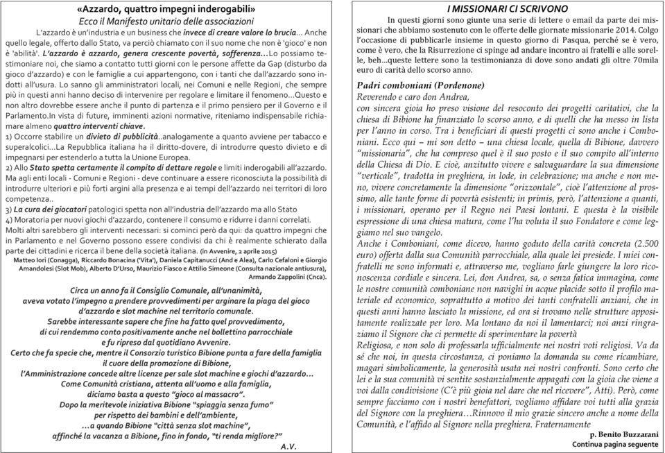 L azzardo è azzardo, genera crescente povertà, sofferenza Lo possiamo te- stimoniare noi, che siamo a contatto tutti giorni con le persone affette da Gap (disturbo da gioco d azzardo) e con le