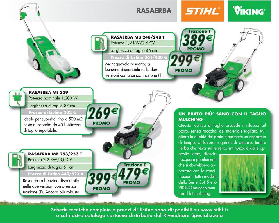 RASAERBA MB 253/253 T Potenza 2,2 KW/3,0 CV Larghezza di taglio 51 cm Prezzo di Listino 449/523 Rasaerba a benzina disponibile nelle due versioni con o senza trazione (T). Ancora più robusta.