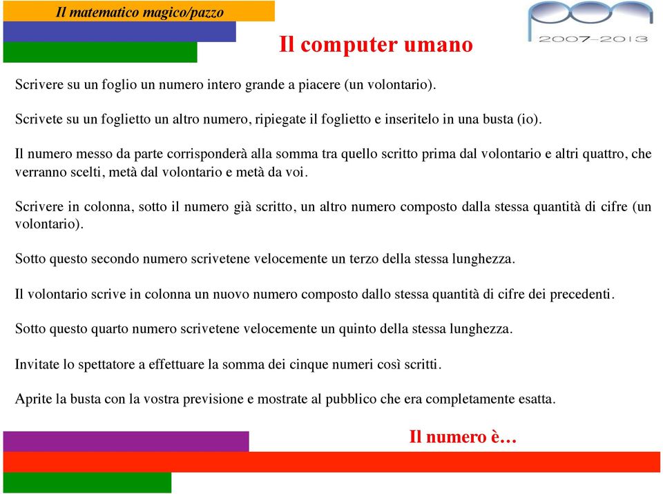 Scrivere in colonna, sotto il numero già scritto, un altro numero composto dalla stessa quantità di cifre (un volontario).