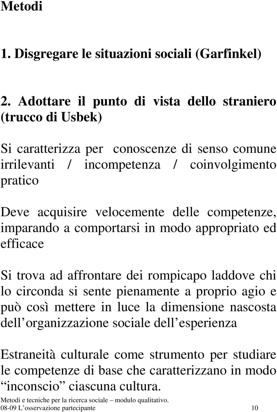 acquisire velocemente delle competenze, imparando a comportarsi in modo appropriato ed efficace Si trova ad affrontare dei rompicapo laddove chi lo circonda si sente