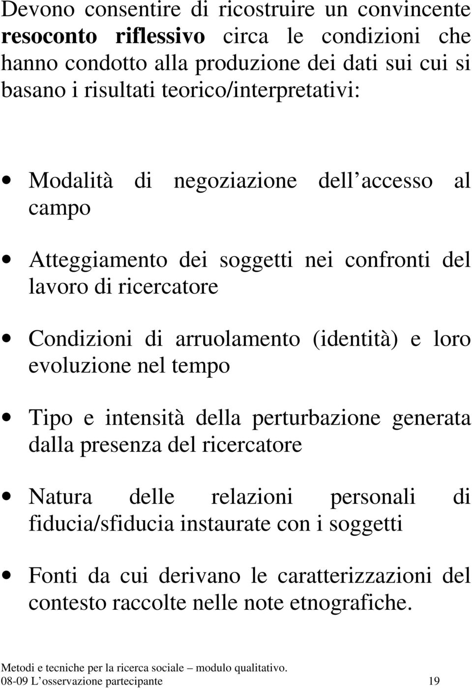 arruolamento (identità) e loro evoluzione nel tempo Tipo e intensità della perturbazione generata dalla presenza del ricercatore Natura delle relazioni personali