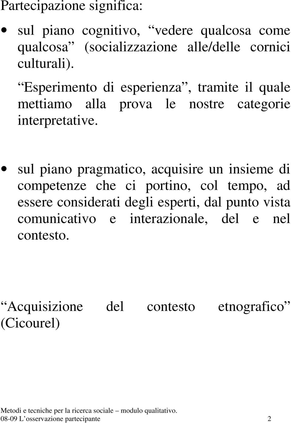 sul piano pragmatico, acquisire un insieme di competenze che ci portino, col tempo, ad essere considerati degli esperti,