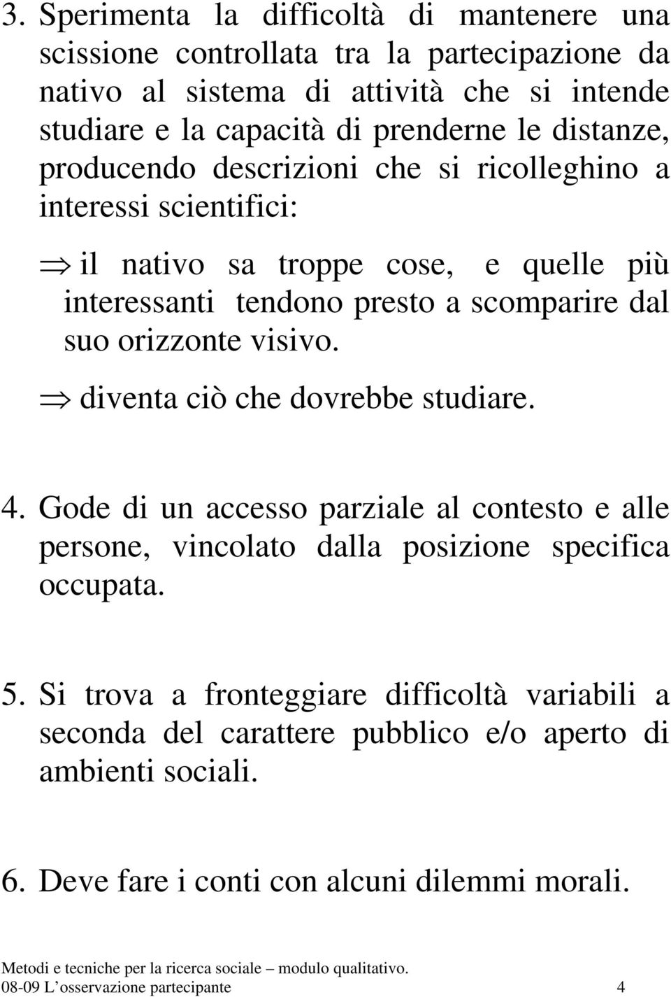 orizzonte visivo. diventa ciò che dovrebbe studiare. 4. Gode di un accesso parziale al contesto e alle persone, vincolato dalla posizione specifica occupata. 5.