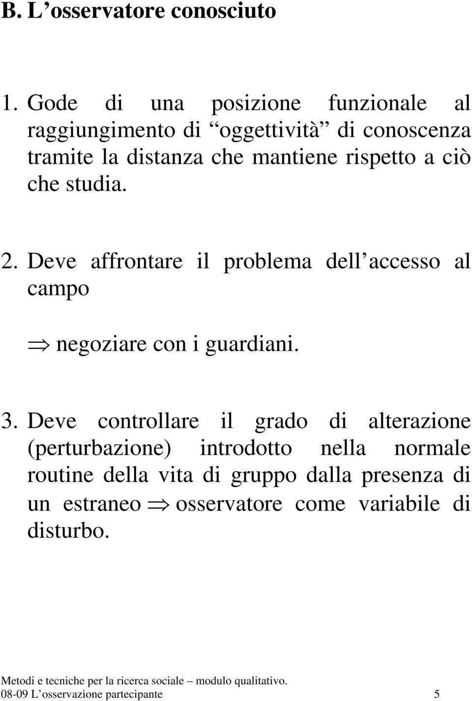 rispetto a ciò che studia. 2. Deve affrontare il problema dell accesso al campo negoziare con i guardiani. 3.