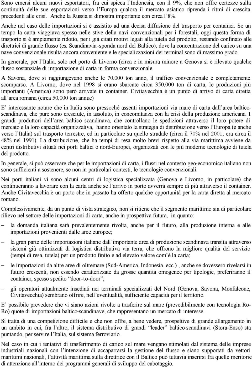 Se un tempo la carta viaggiava spesso nelle stive della navi convenzionali per i forestali, oggi questa forma di trasporto si è ampiamente ridotto, per i già citati motivi legati alla tutela del