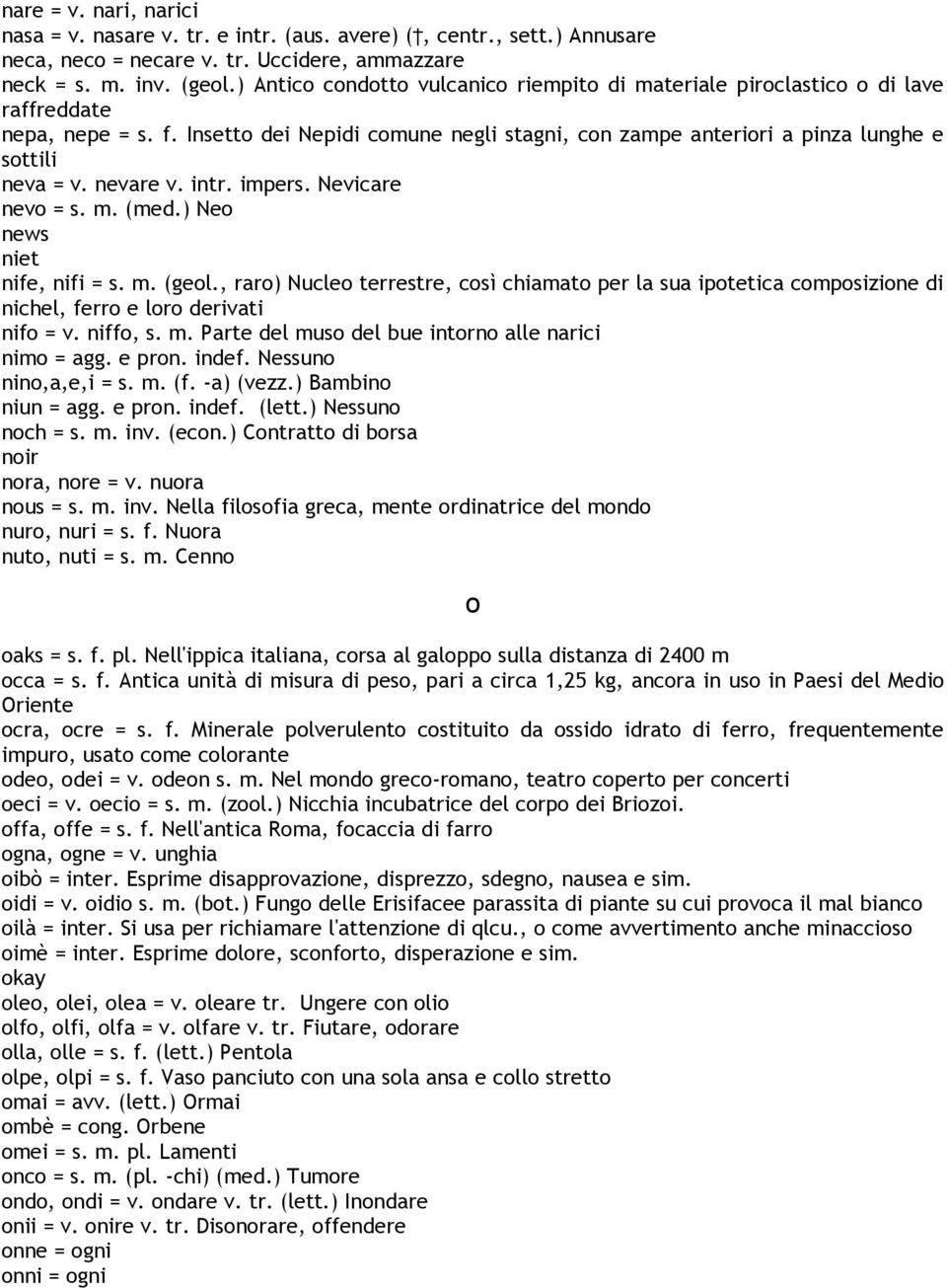 nevare v. intr. impers. Nevicare nevo = s. m. (med.) Neo news niet nife, nifi = s. m. (geol.