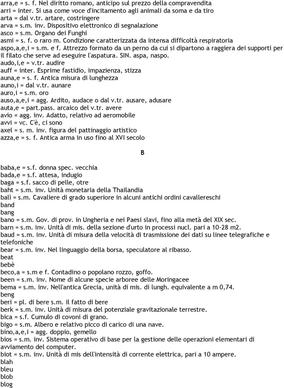 Attrezzo formato da un perno da cui si dipartono a raggiera dei supporti per il filato che serve ad eseguire l'aspatura. SIN. aspa, naspo. audo,i,e = v.tr. audire auff = inter.