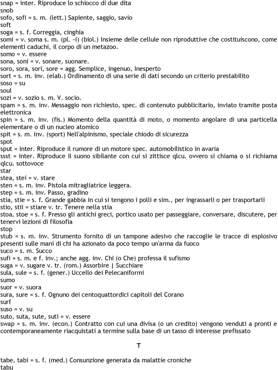 Semplice, ingenuo, inesperto sort = s. m. inv. (elab.) Ordinamento di una serie di dati secondo un criterio prestabilito soso = su soul sozi = v. sozio s. m. V. socio. spam = s. m. inv. Messaggio non richiesto, spec.