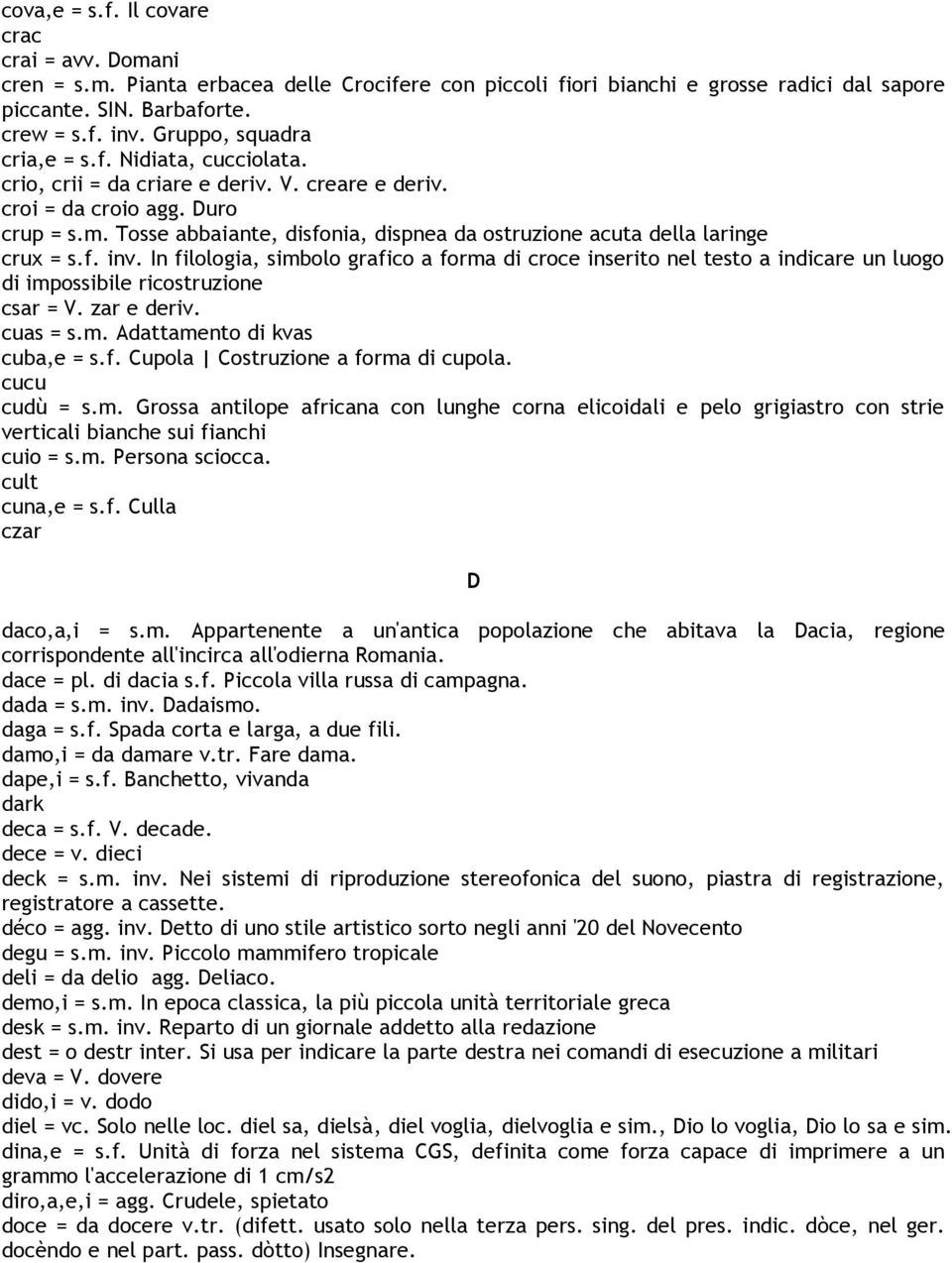 Tosse abbaiante, disfonia, dispnea da ostruzione acuta della laringe crux = s.f. inv.