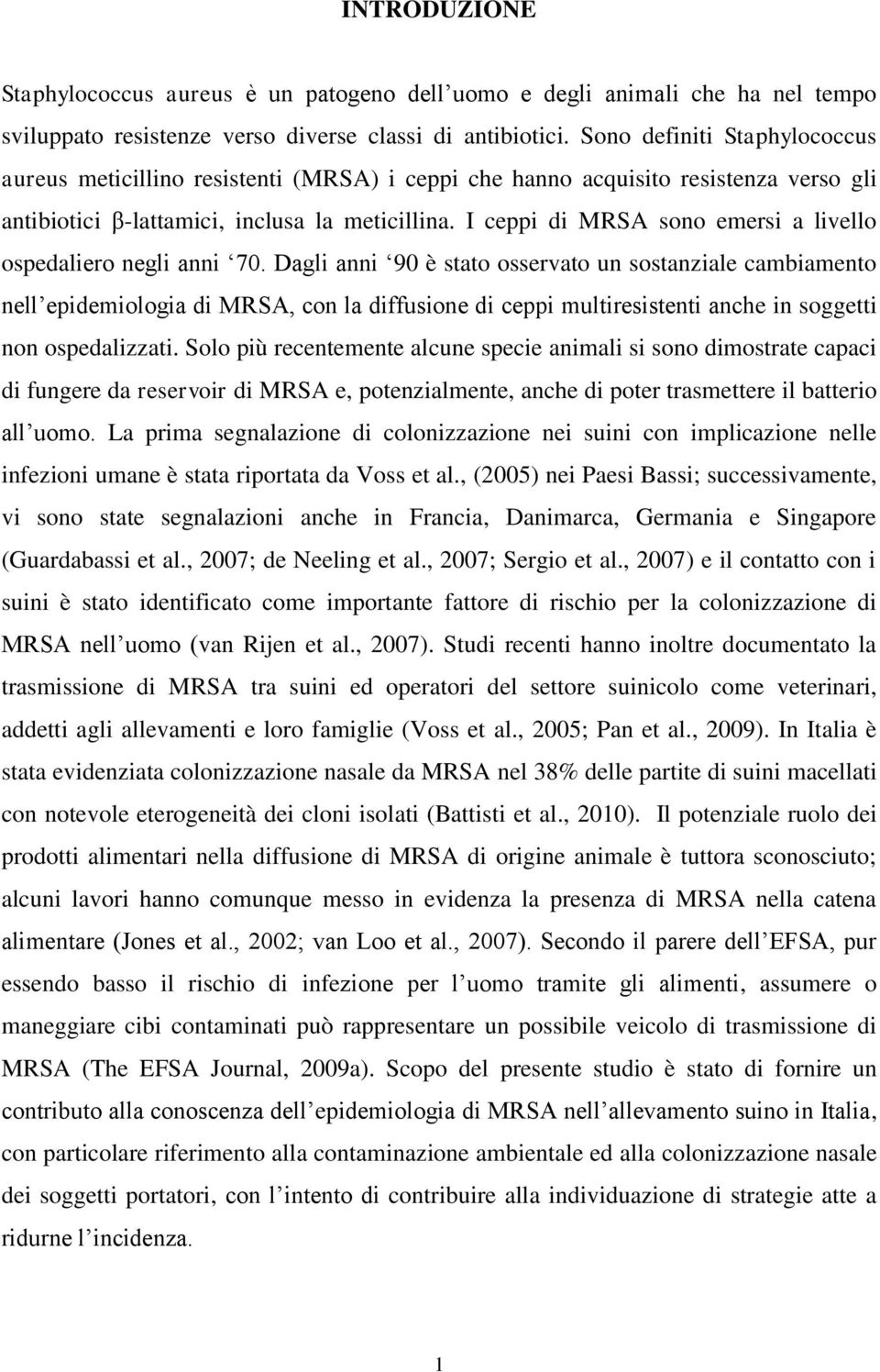 I ceppi di MRSA sono emersi a livello ospedaliero negli anni 70.