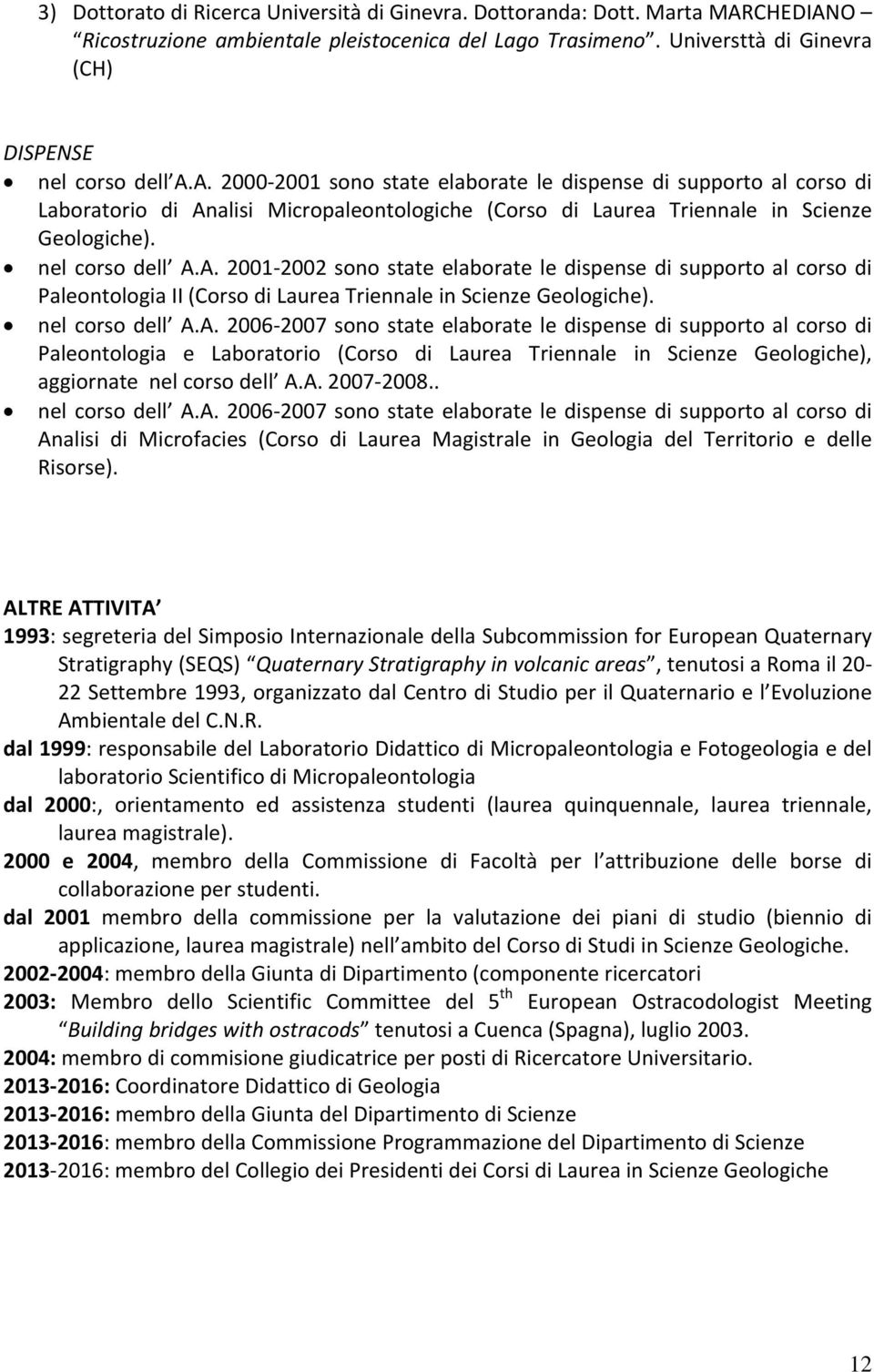 nel corso dell A.A. 2001 2002 sono state elaborate le dispense di supporto al corso di Paleontologia II (Corso di Laurea Triennale in Scienze Geologiche). nel corso dell A.A. 2006 2007 sono state elaborate le dispense di supporto al corso di Paleontologia e Laboratorio (Corso di Laurea Triennale in Scienze Geologiche), aggiornate nel corso dell A.