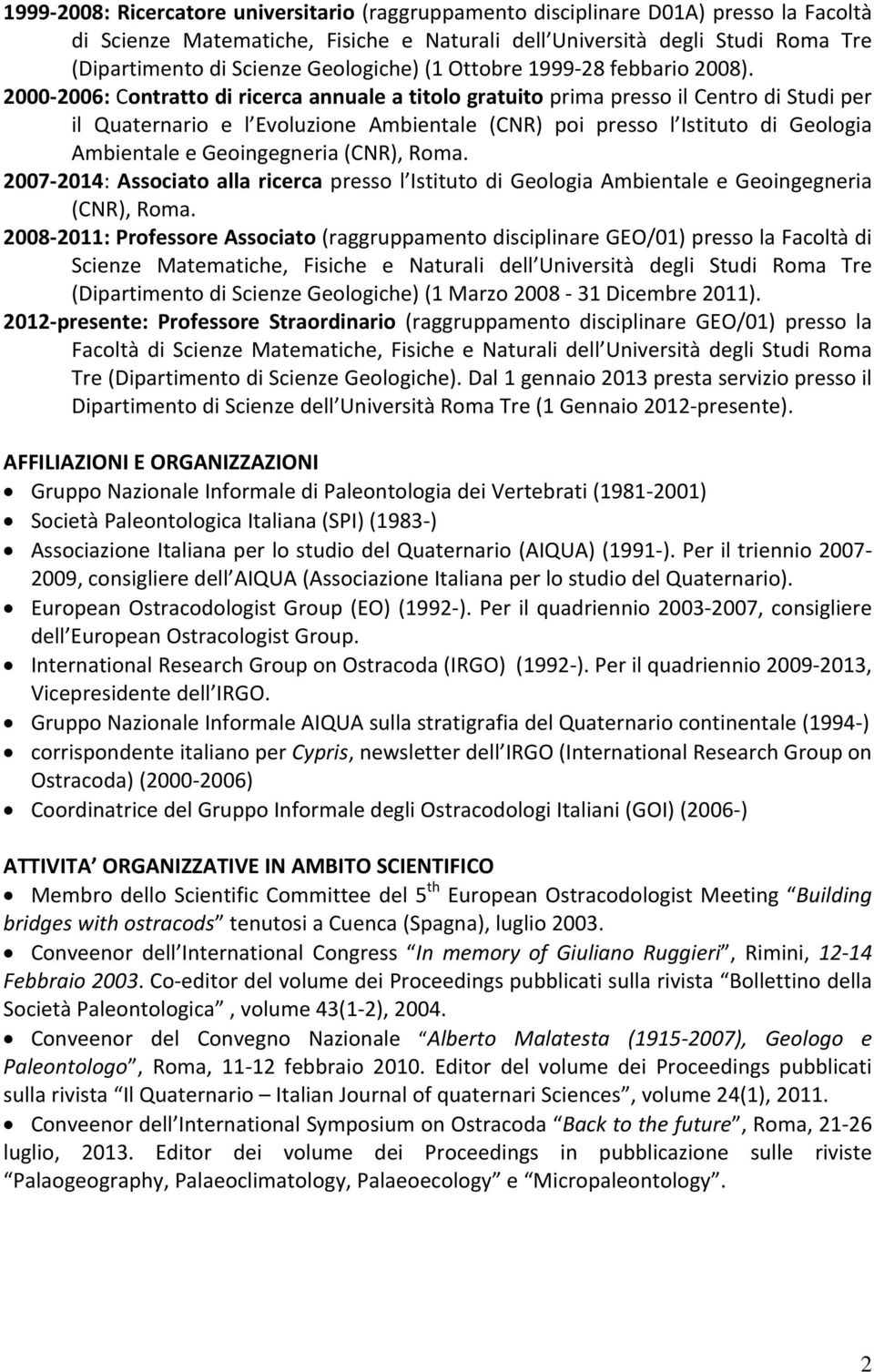 2000 2006: Contratto di ricerca annuale a titolo gratuito prima presso il Centro di Studi per il Quaternario e l Evoluzione Ambientale (CNR) poi presso l Istituto di Geologia Ambientale e