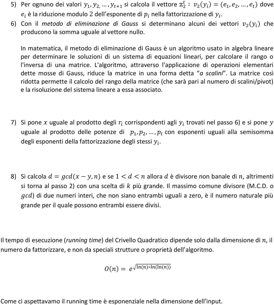 In matematica, il metodo di eliminazione di Gauss è un algoritmo usato in algebra lineare per determinare le soluzioni di un sistema di equazioni lineari, per calcolare il rango o l'inversa di una