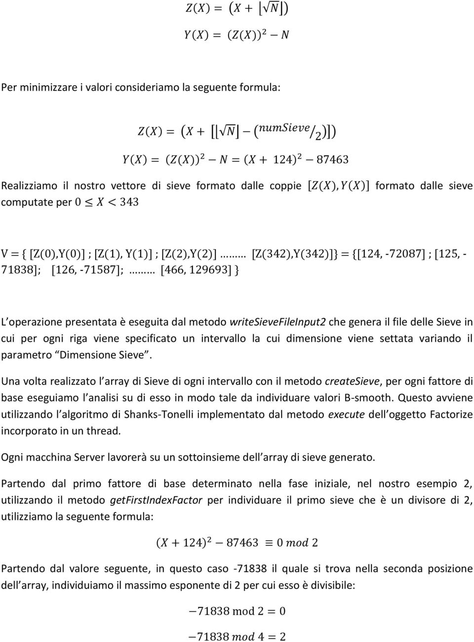 [466, 129693] } L operazione presentata è eseguita dal metodo writesievefileinput2 che genera il file delle Sieve in cui per ogni riga viene specificato un intervallo la cui dimensione viene settata