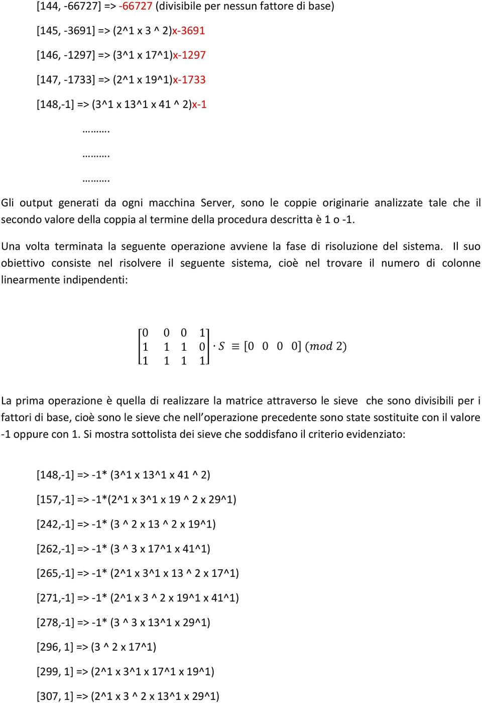 Una volta terminata la seguente operazione avviene la fase di risoluzione del sistema.