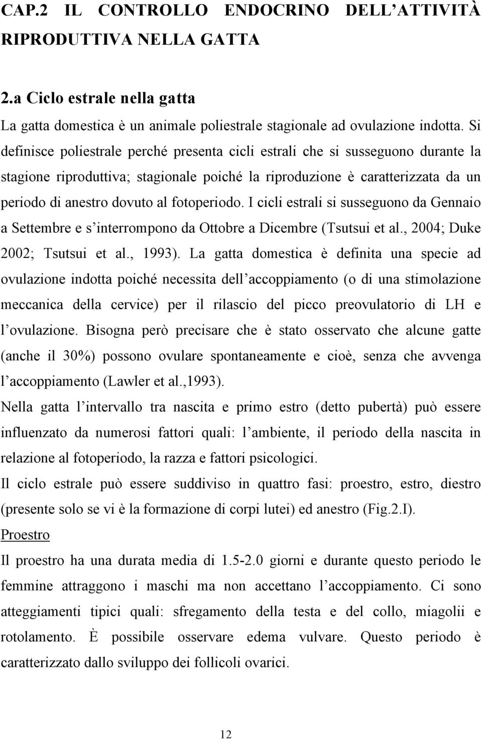 fotoperiodo. I cicli estrali si susseguono da Gennaio a Settembre e s interrompono da Ottobre a Dicembre (Tsutsui et al., 2004; Duke 2002; Tsutsui et al., 1993).