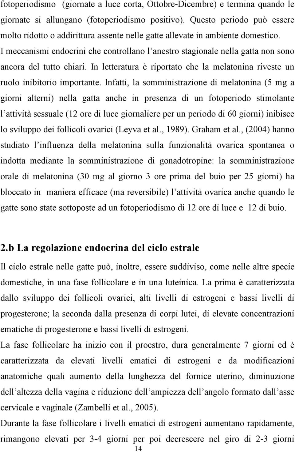 I meccanismi endocrini che controllano l anestro stagionale nella gatta non sono ancora del tutto chiari. In letteratura è riportato che la melatonina riveste un ruolo inibitorio importante.