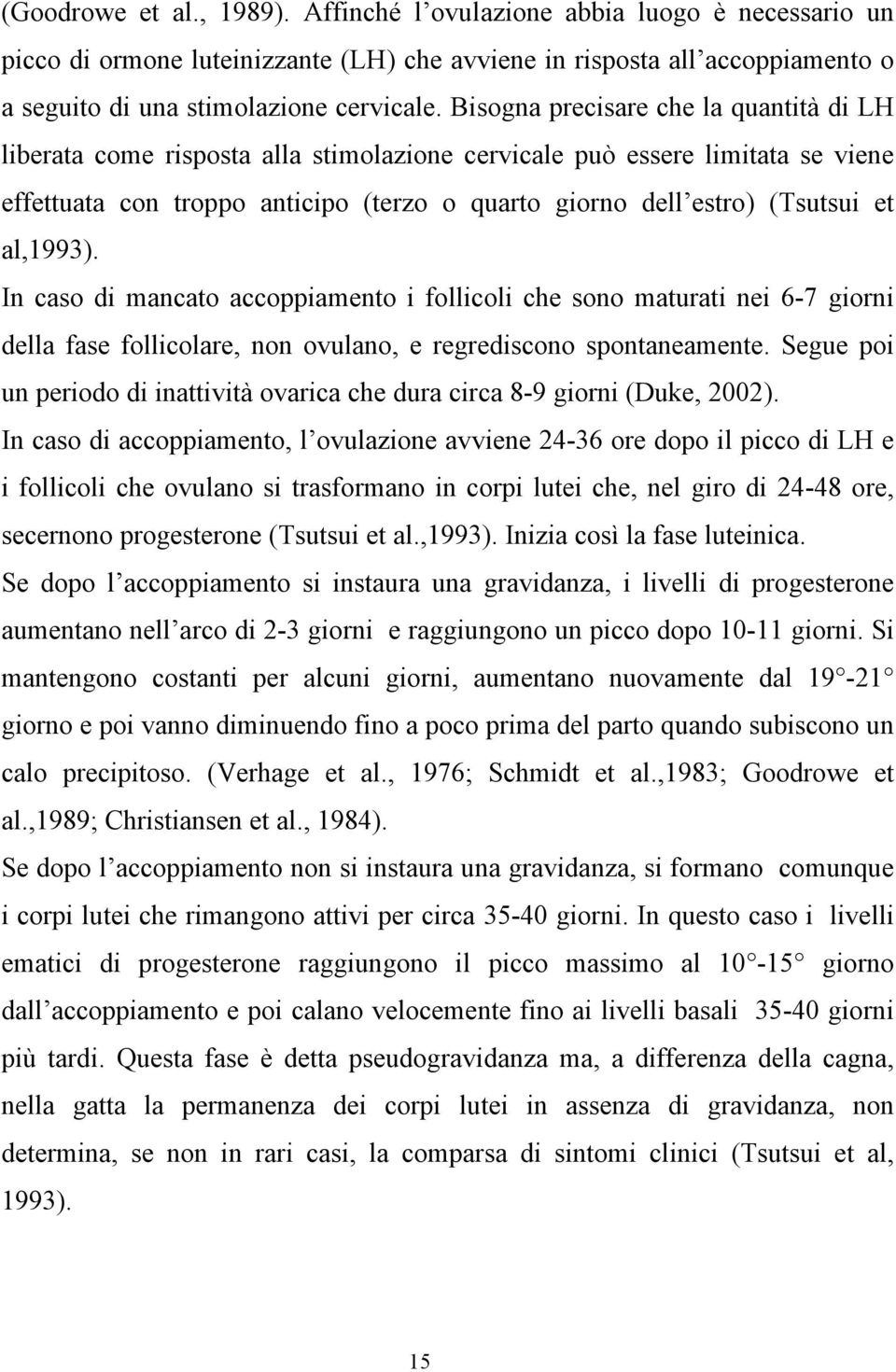 al,1993). In caso di mancato accoppiamento i follicoli che sono maturati nei 6-7 giorni della fase follicolare, non ovulano, e regrediscono spontaneamente.